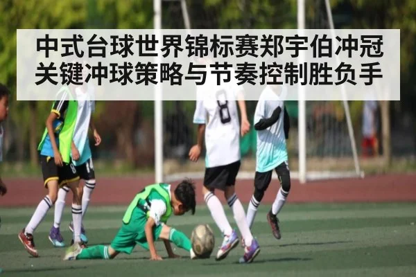 中式台球世界锦标赛郑宇伯冲冠关键冲球策略与节奏控制胜负手 | hth